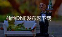 仙池DNF发布网下载