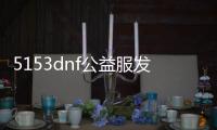 5153dnf公益服发布网怎么玩,5153dnf公益服发布网下载安装指南