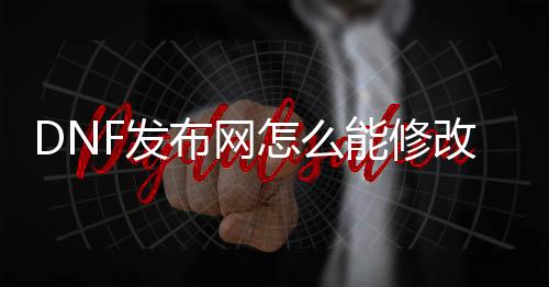 DNF发布网怎么能修改金币