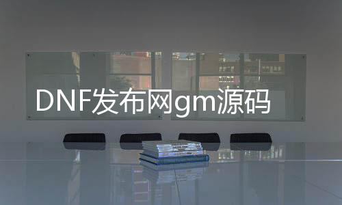 DNF发布网gm源码