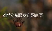 dnf公益服发布网点登录之后没反应（dnf公益服发布网开服时间）